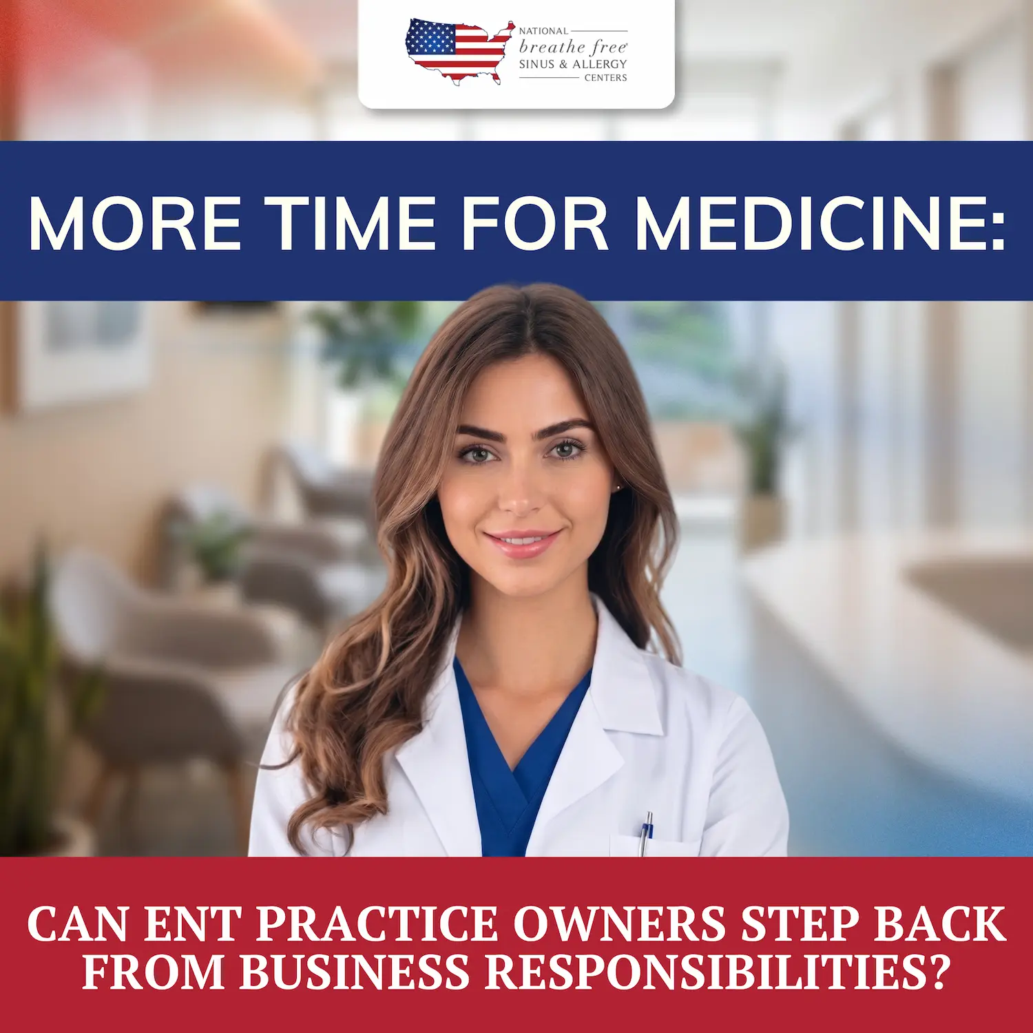 Smiling physician in a white coat standing in a bright clinic hallway, with the text "More Time for Medicine: Can ENT Practice Owners Step Back From Business Responsibilities?"