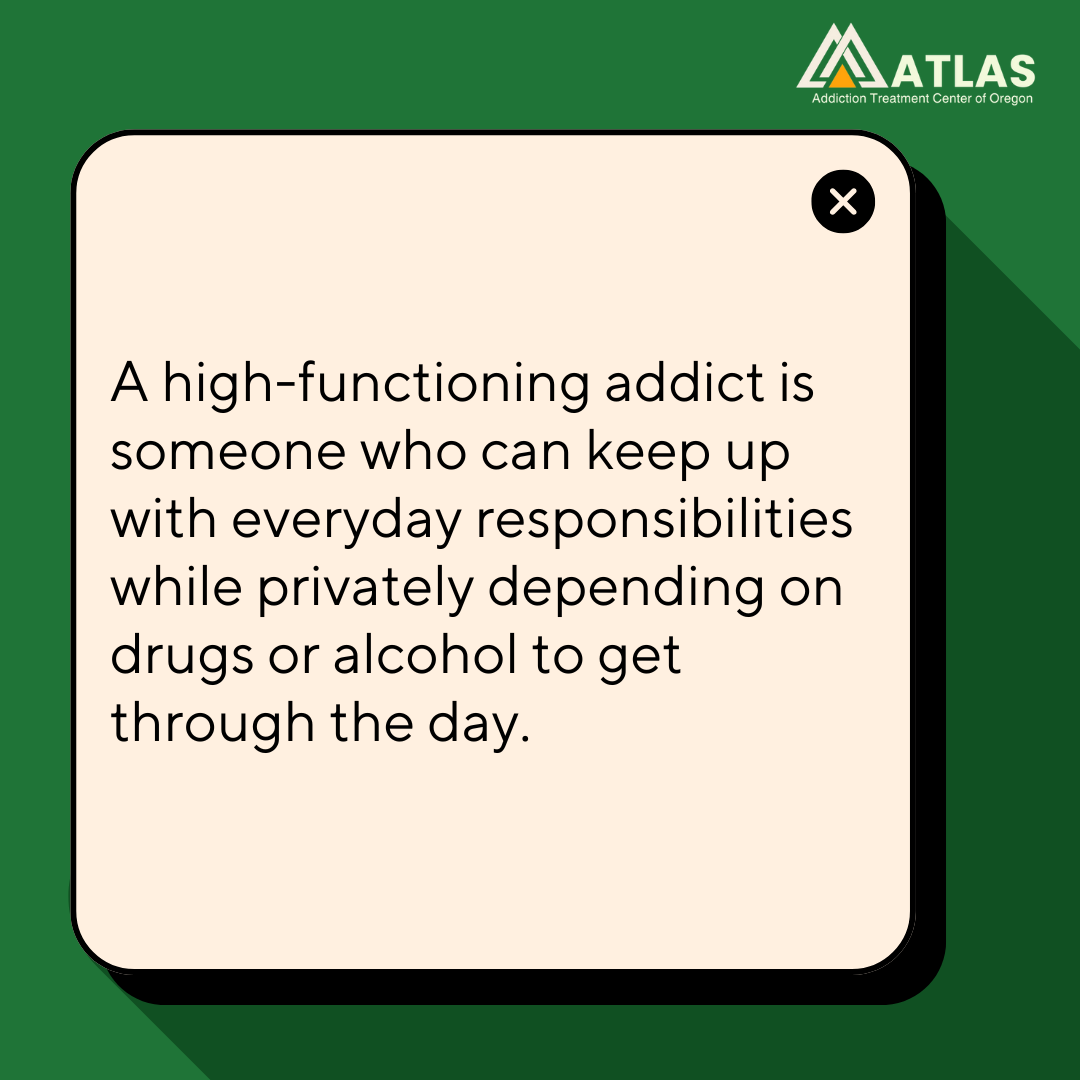 Text graphic defining a high-functioning addict as someone who maintains daily responsibilities while secretly relying on drugs or alcohol to cope. Branded with Atlas Addiction Treatment Center of Oregon
