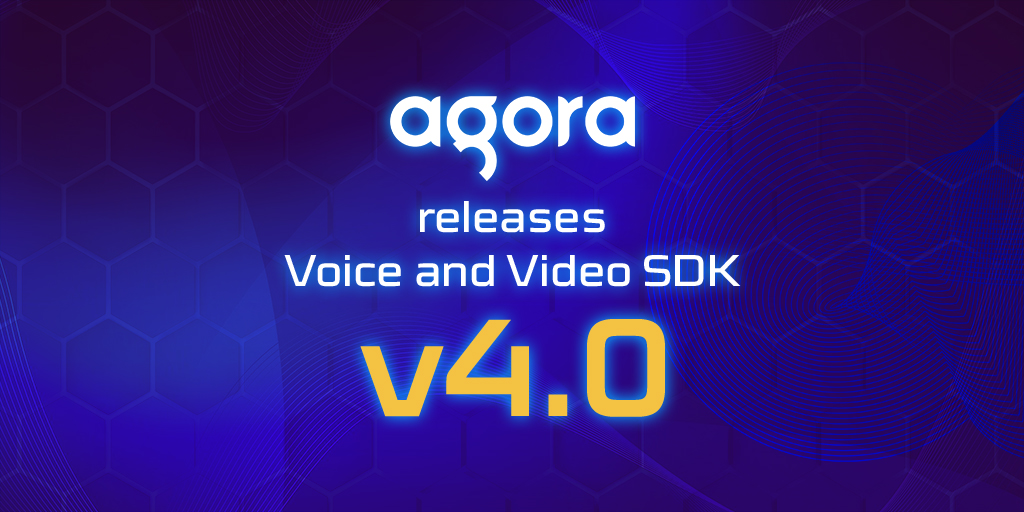 Agora launches SDK 4.0 for voice and video builders