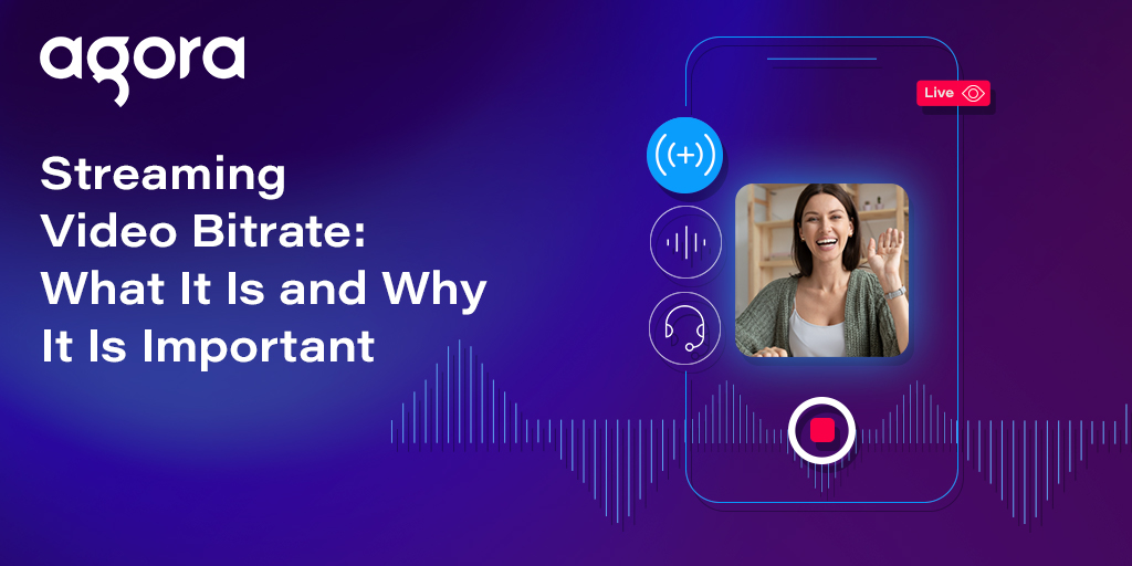 Agora explains how bitrate shapes streaming quality and bandwidth