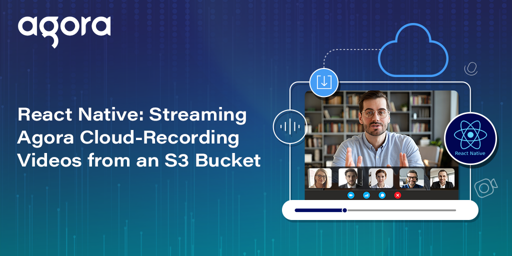 Agora shows how to stream S3-hosted Cloud Recording in React Native