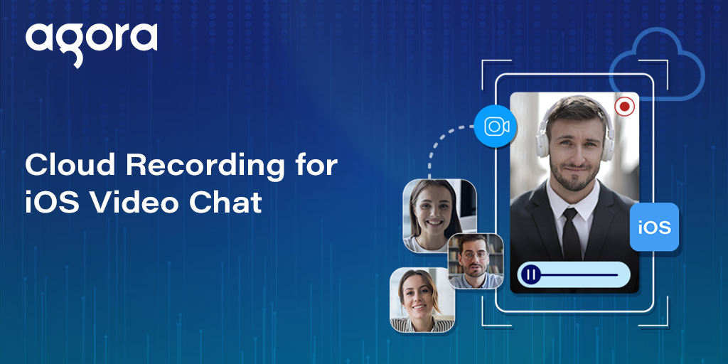 Agora adds Cloud Recording for iOS video chats
