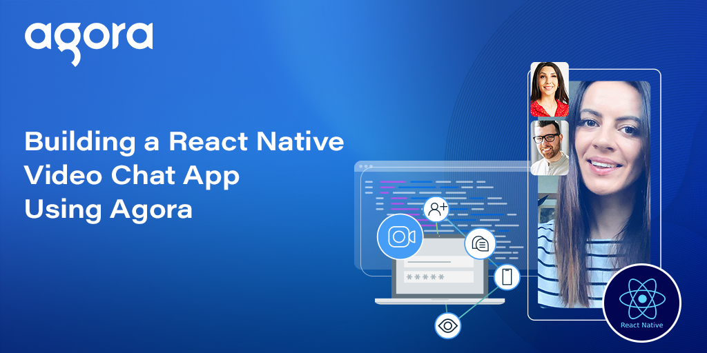 Agora shows how to build a React Native video chat app
