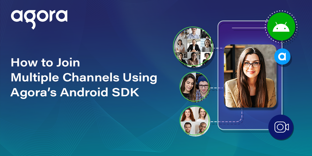 Agora Android SDK adds simultaneous multi-channel joining