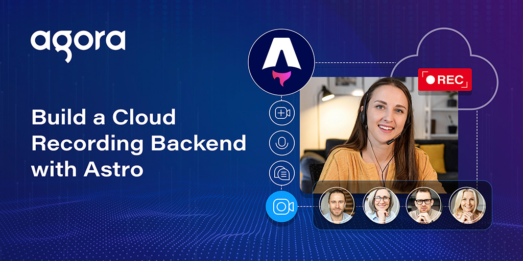 Agora shows how to build a cloud recording backend with Astro