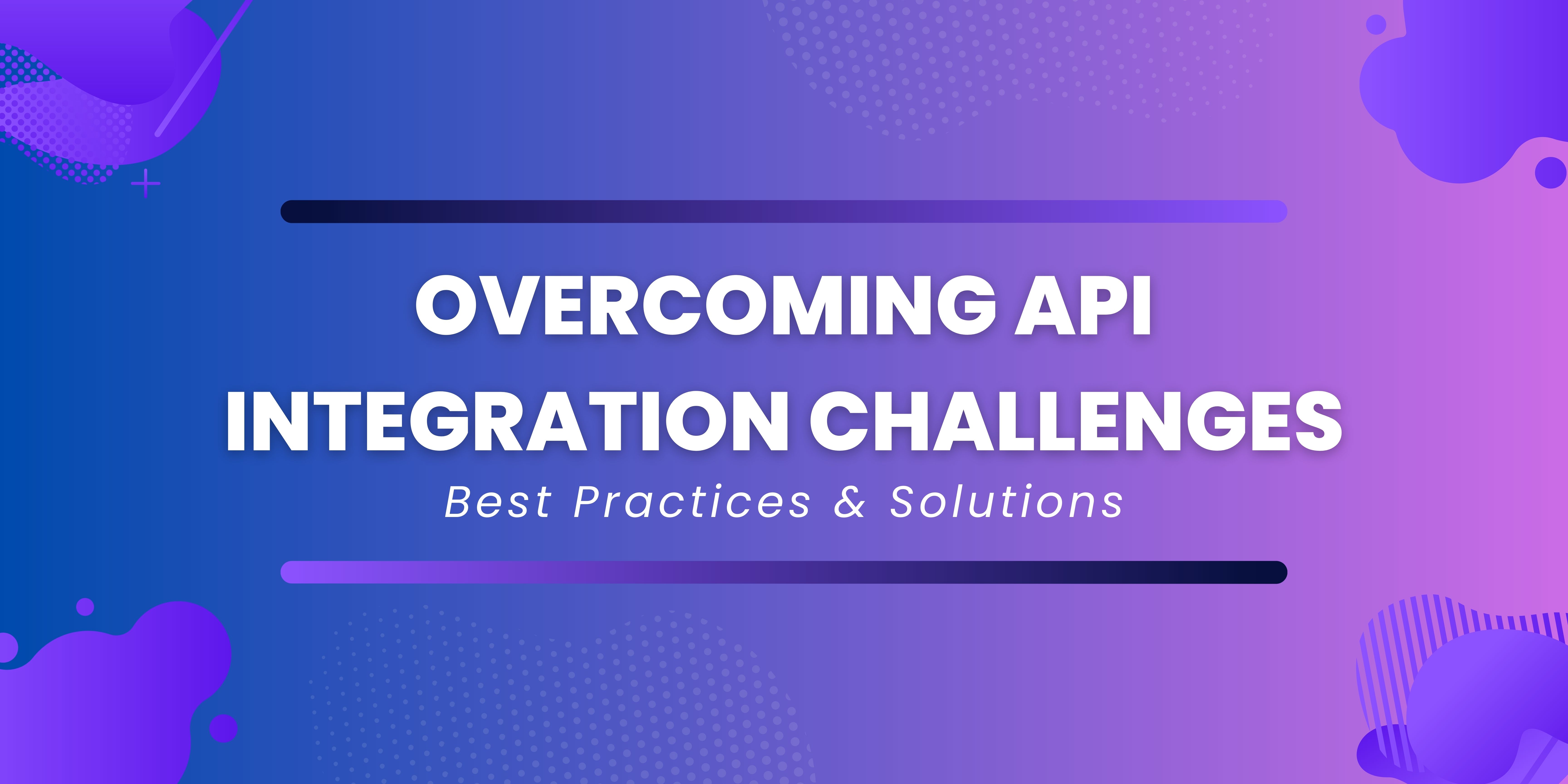 Overcoming API Integration Challenges: Best Practices and Solutions