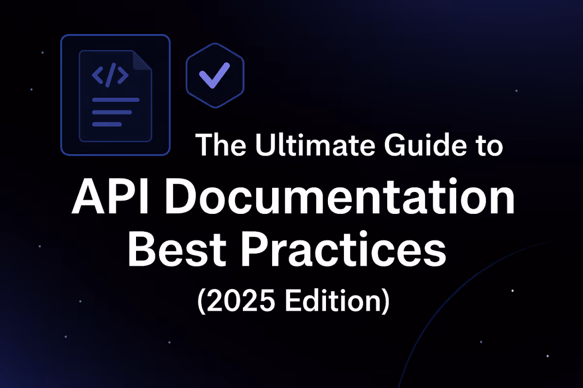 The Ultimate Guide to API Documentation Best Practices (2025 Edition)