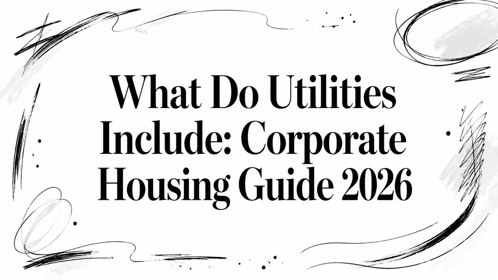 What Do Utilities Include: Corporate Housing Guide 2026