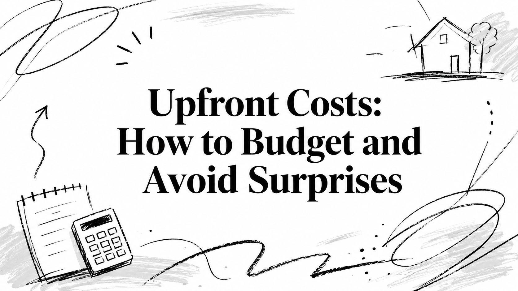 Upfront Costs: How to Budget and Avoid Surprises