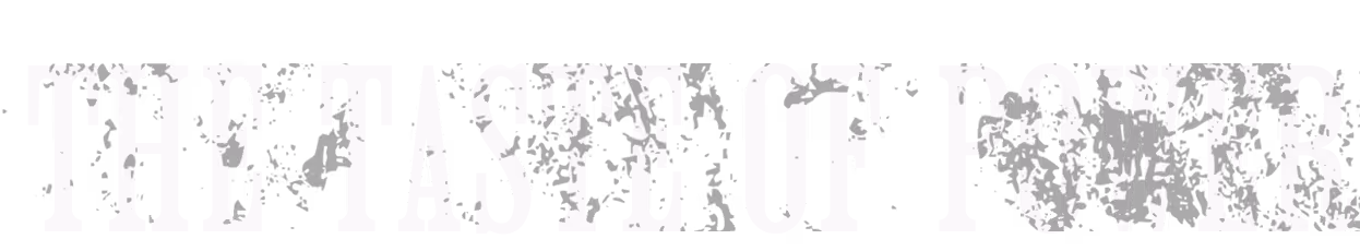 Text reading 'THE TASTE OF POWER' in a distressed white font on a black background.