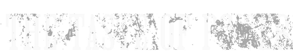 Text reading 'THE TASTE OF POWER' in a distressed white font on a black background.