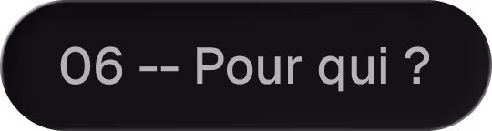 Black rounded rectangle button with the text '06 -- Pour qui ?' in light gray.