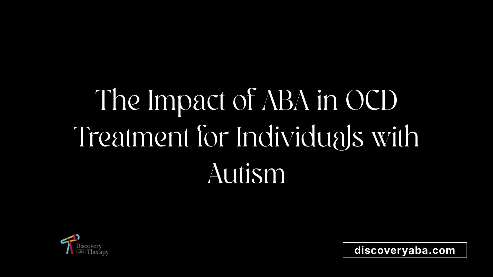 The Impact of ABA in OCD Treatment for Individuals with Autism