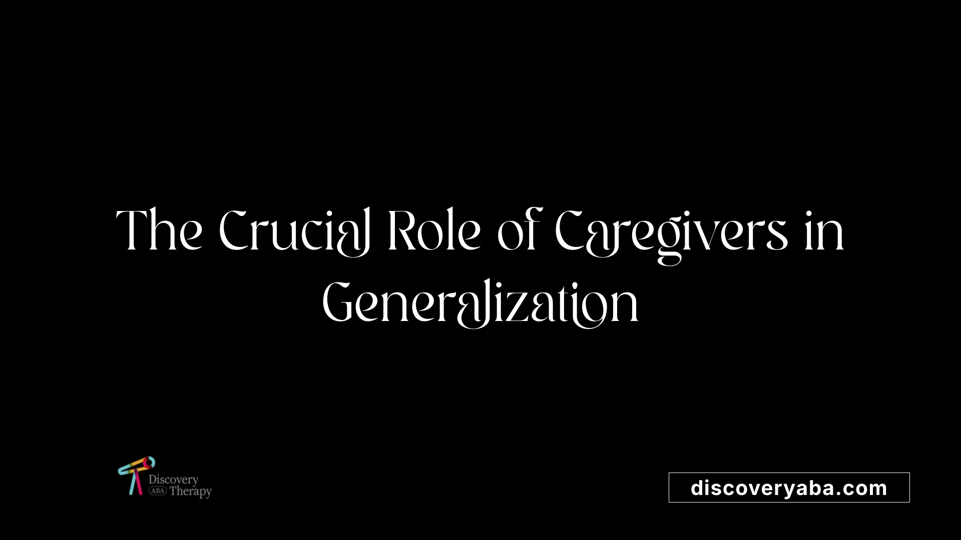 The Crucial Role of Caregivers in Generalization