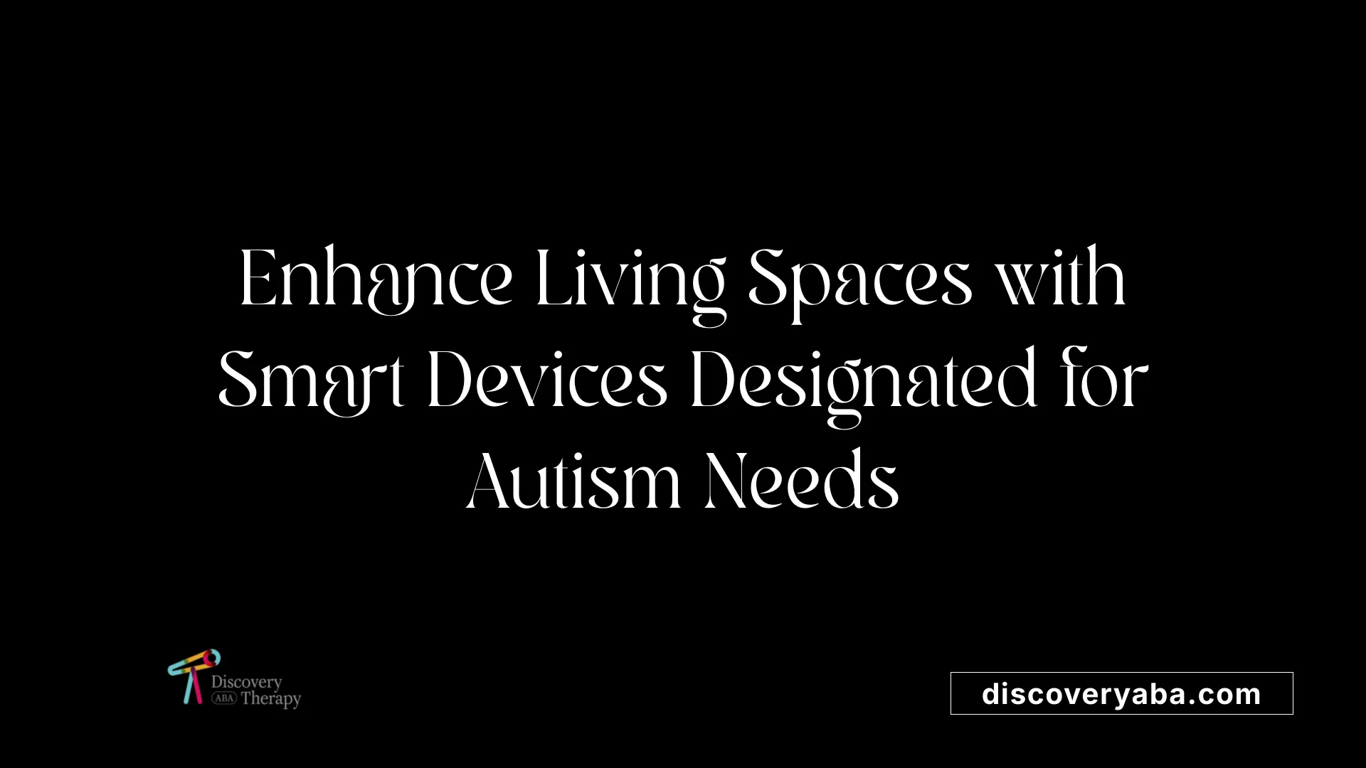 Enhance Living Spaces with Smart Devices Designated for Autism Needs