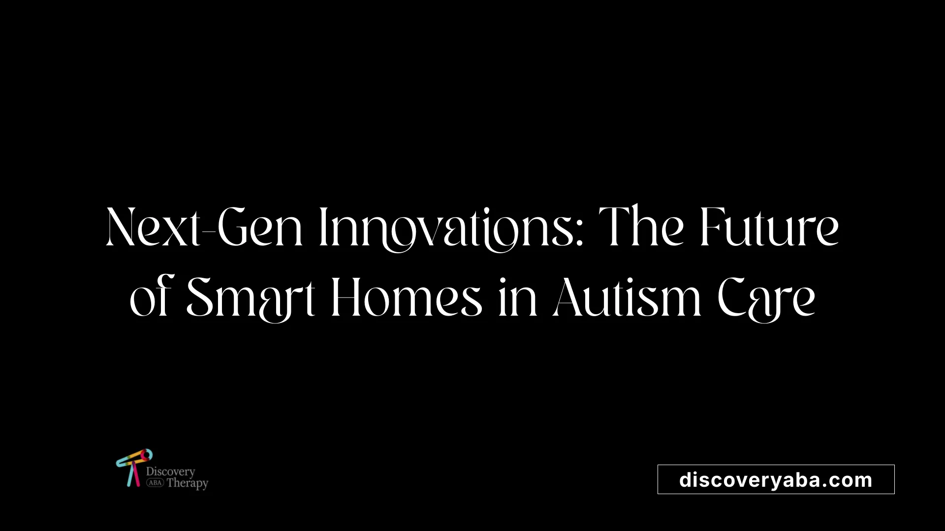 Next-Gen Innovations: The Future of Smart Homes in Autism Care