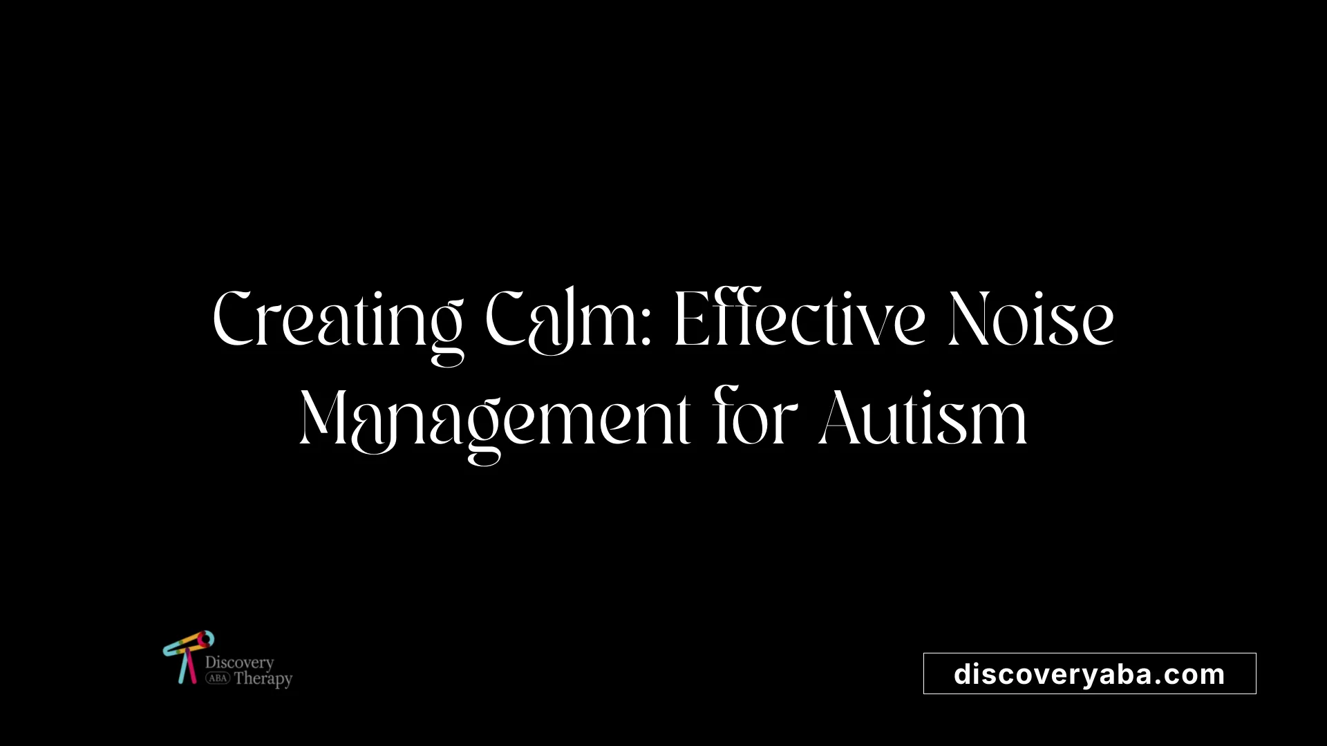 Creating Calm: Effective Noise Management for Autism