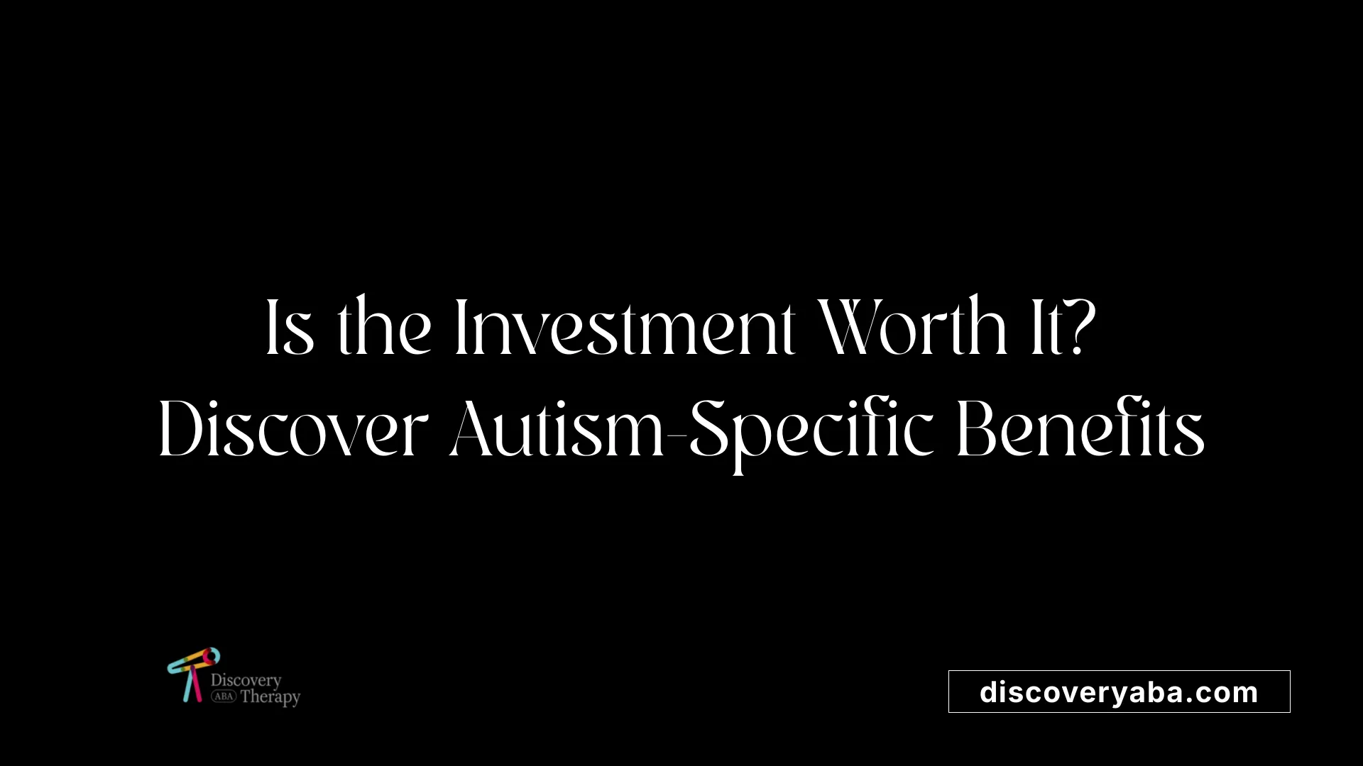 Is the Investment Worth It? Discover Autism-Specific Benefits