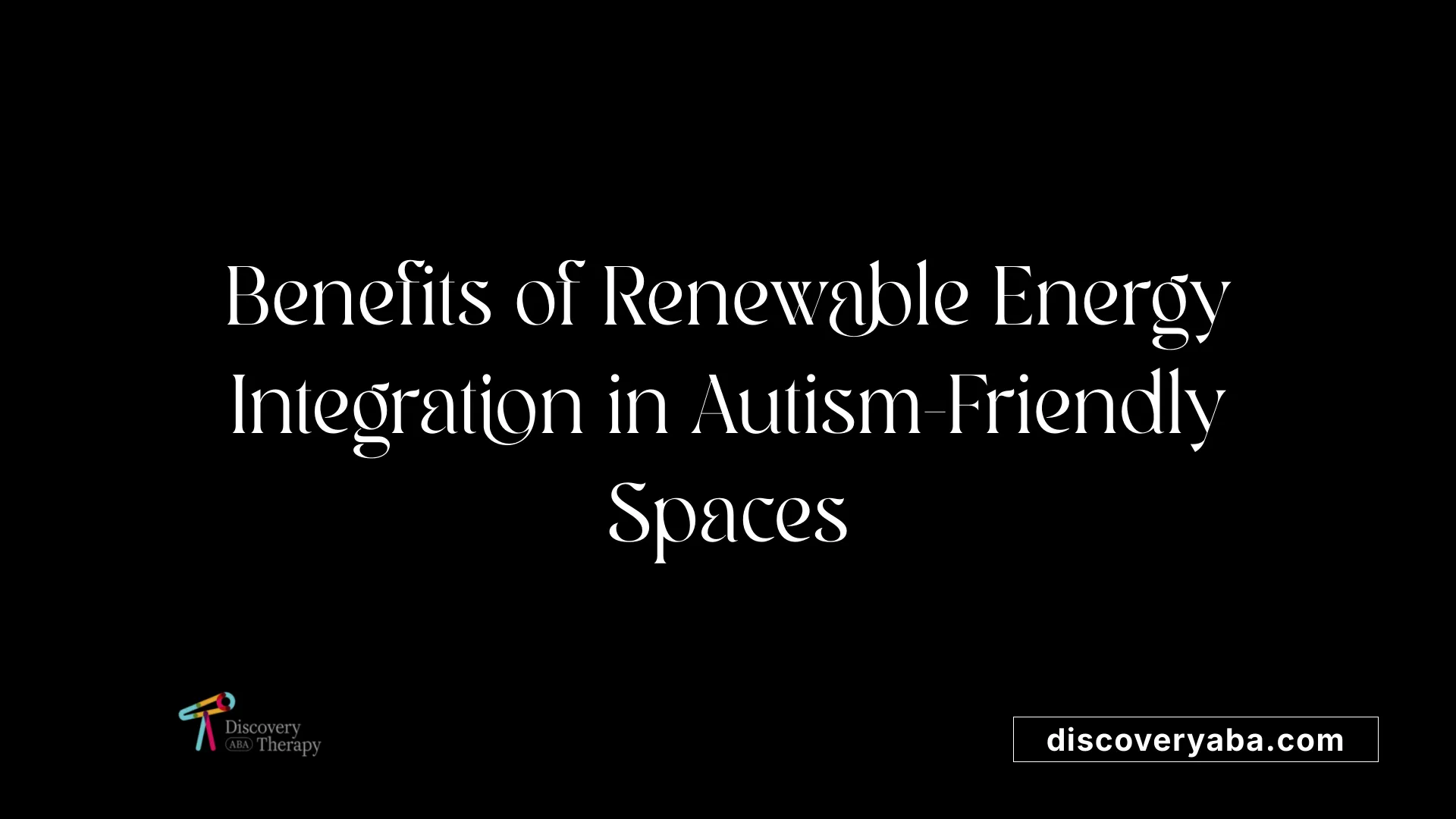 Benefits of Renewable Energy Integration in Autism-Friendly Spaces