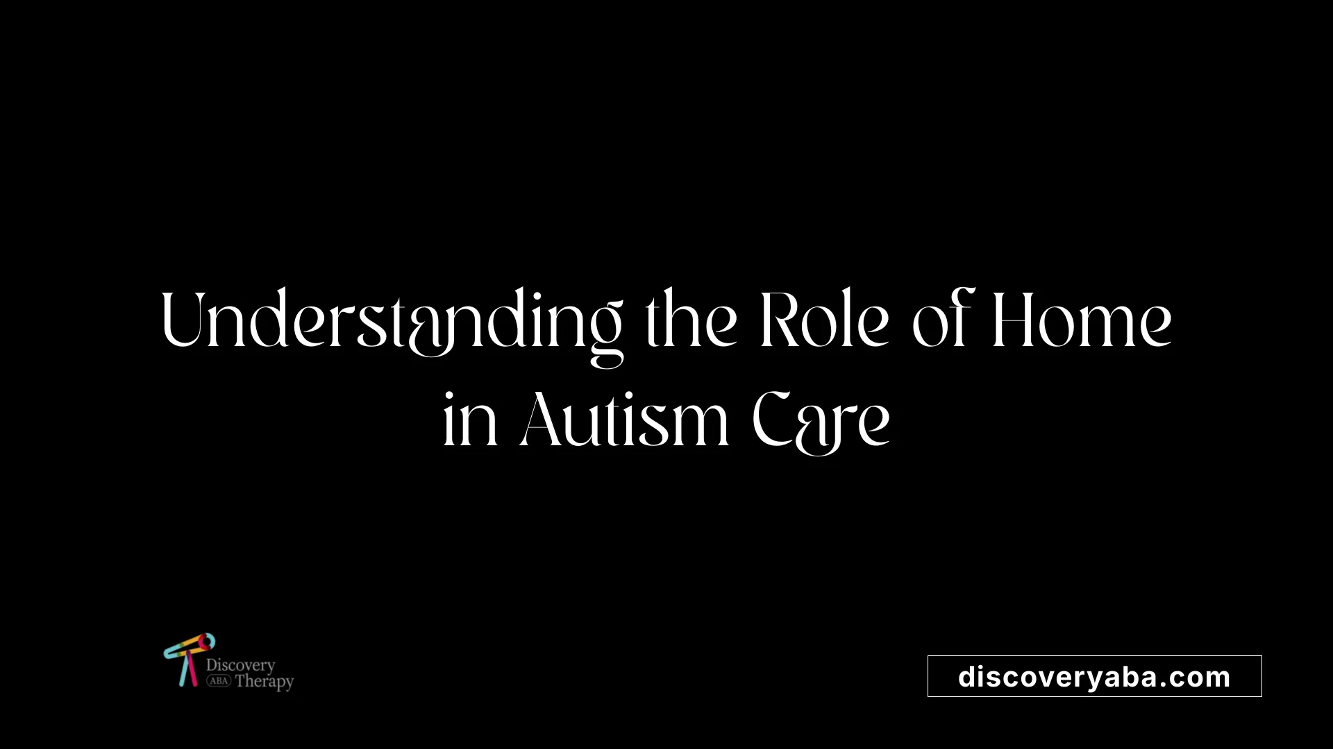 Understanding the Role of Home in Autism Care