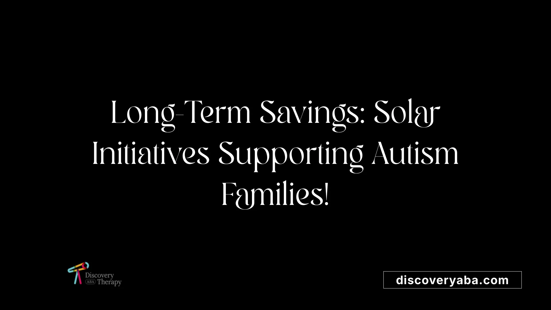 Long-Term Savings: Solar Initiatives Supporting Autism Families!