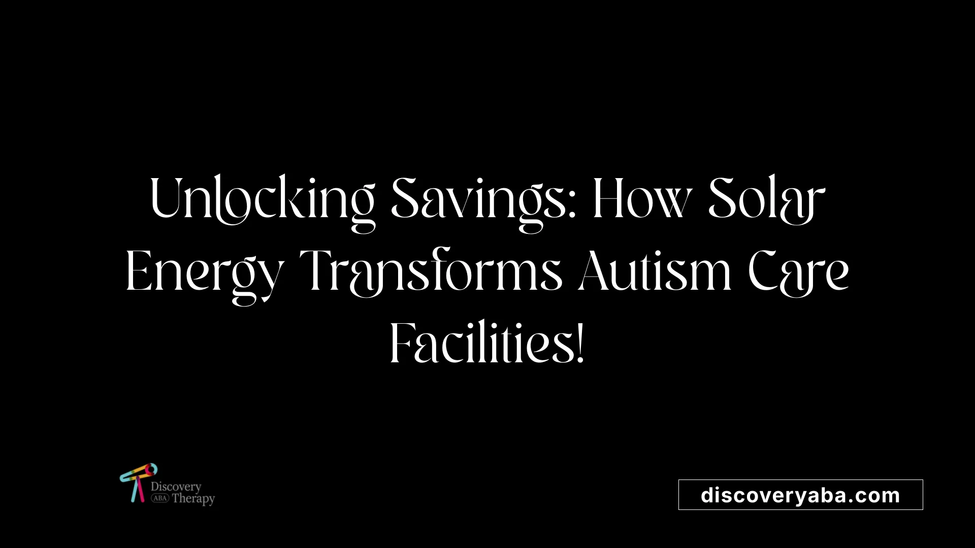 Unlocking Savings: How Solar Energy Transforms Autism Care Facilities!
