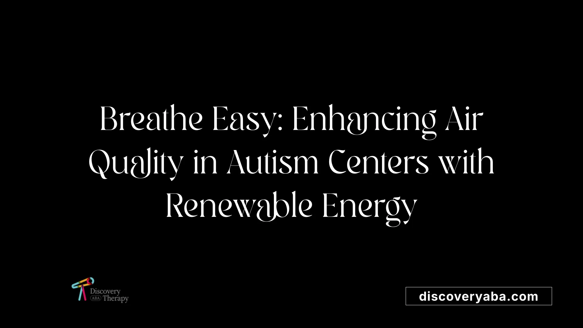 Breathe Easy: Enhancing Air Quality in Autism Centers with Renewable Energy