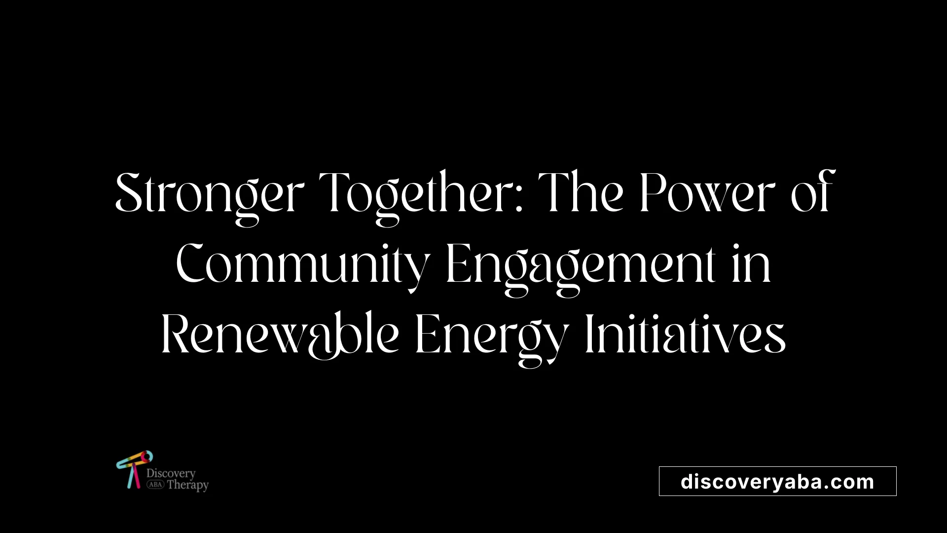 Stronger Together: The Power of Community Engagement in Renewable Energy Initiatives