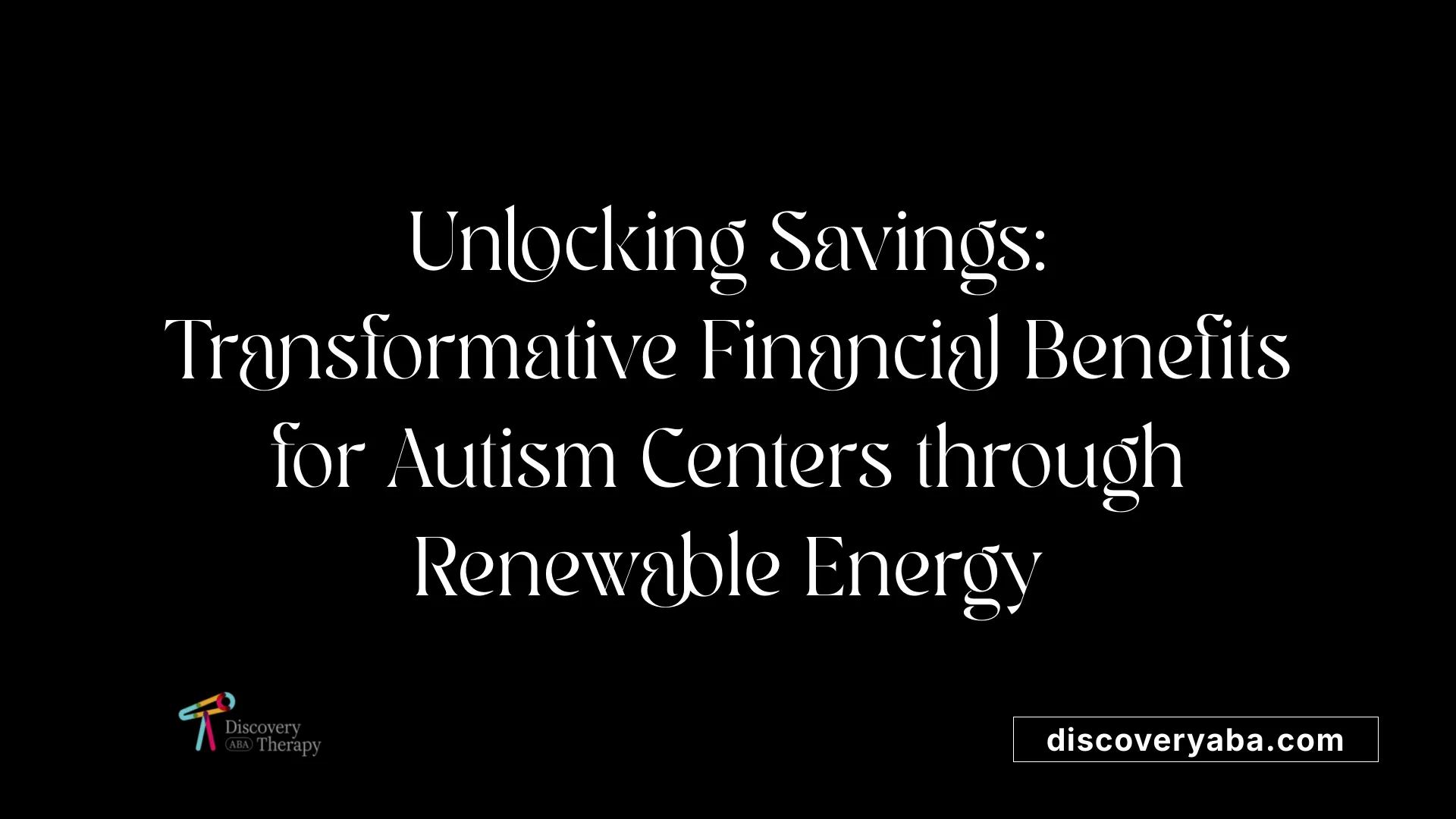 Unlocking Savings: Transformative Financial Benefits for Autism Centers through Renewable Energy