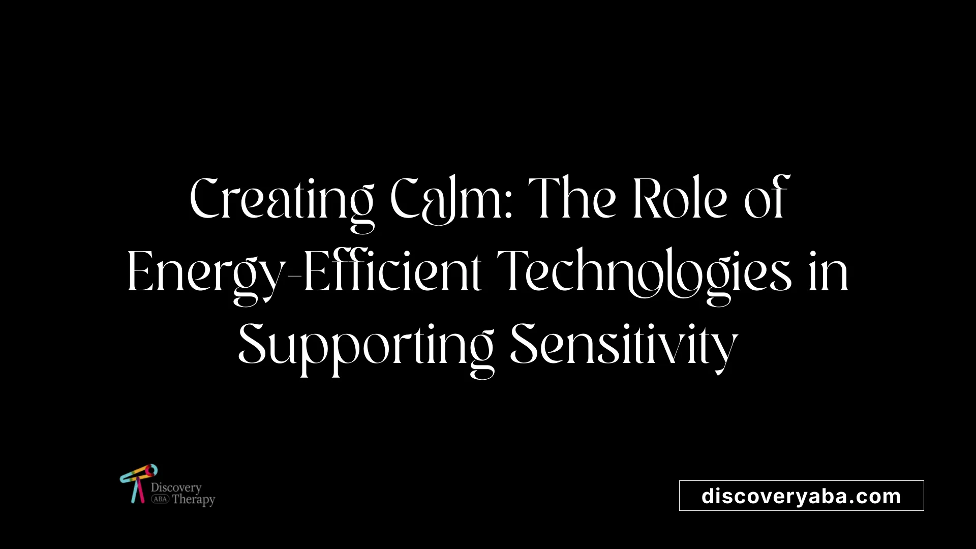 Creating Calm: The Role of Energy-Efficient Technologies in Supporting Sensitivity