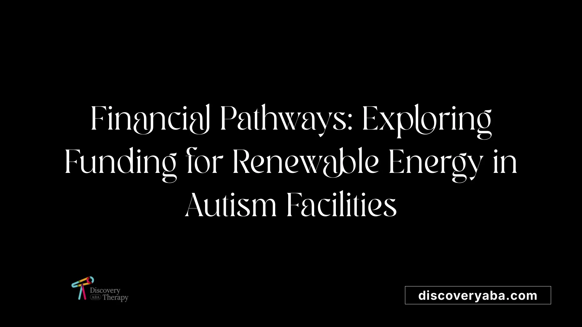 Financial Pathways: Exploring Funding for Renewable Energy in Autism Facilities