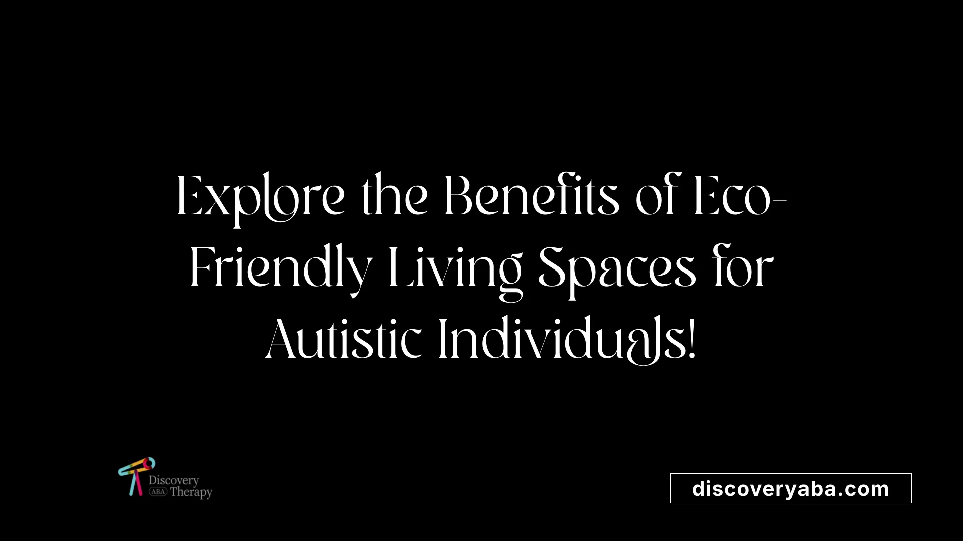 Explore the Benefits of Eco-Friendly Living Spaces for Autistic Individuals!