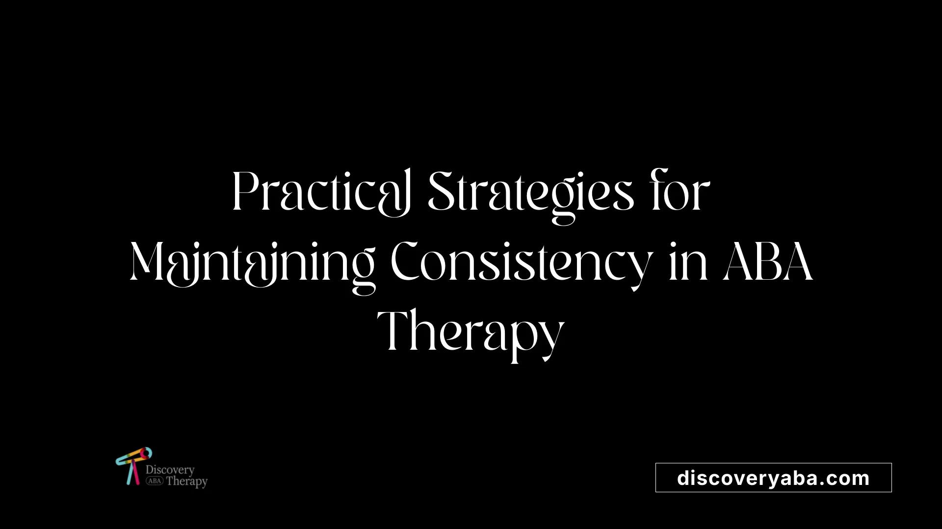 Practical Strategies for Maintaining Consistency in ABA Therapy