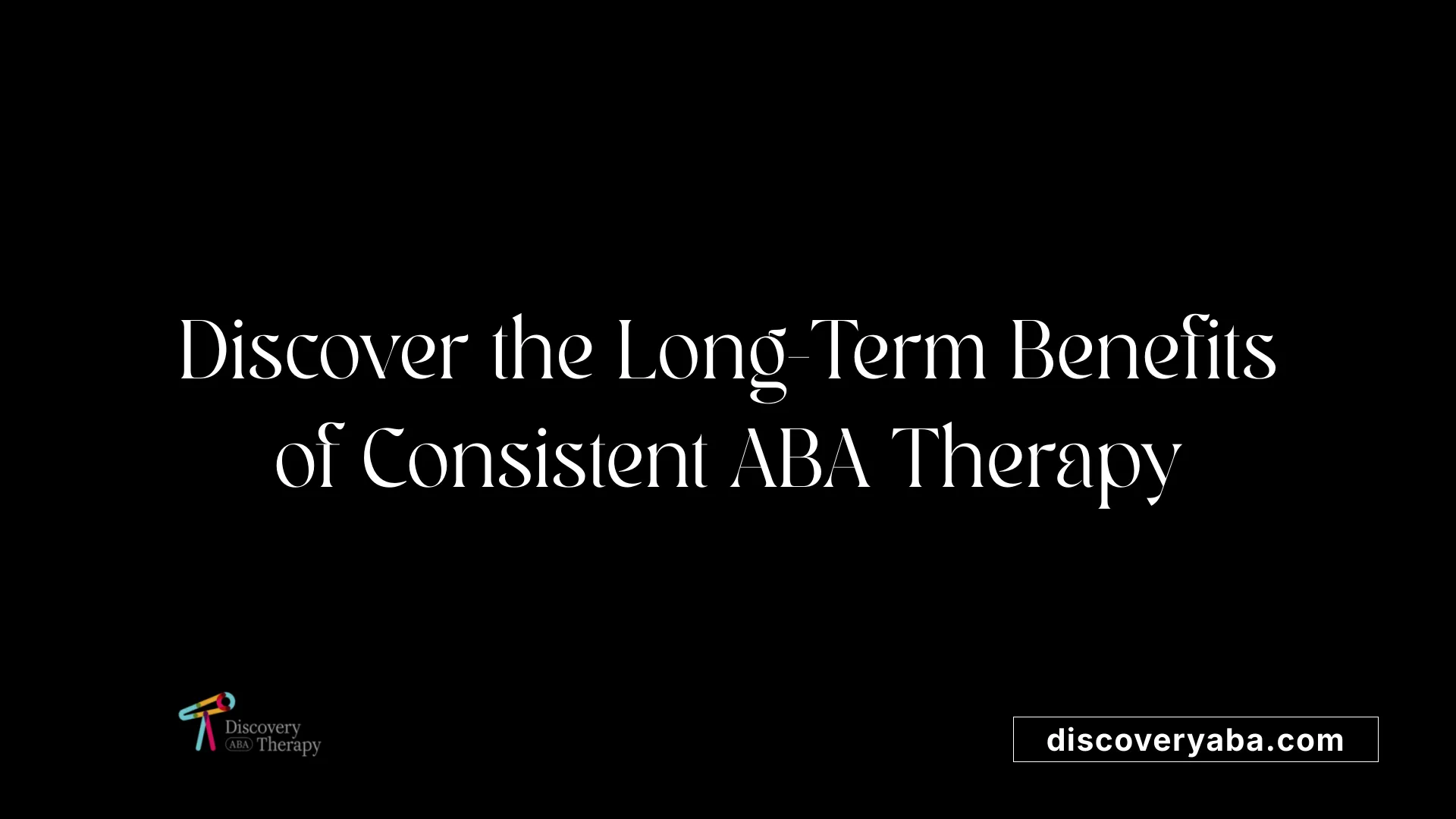 Discover the Long-Term Benefits of Consistent ABA Therapy