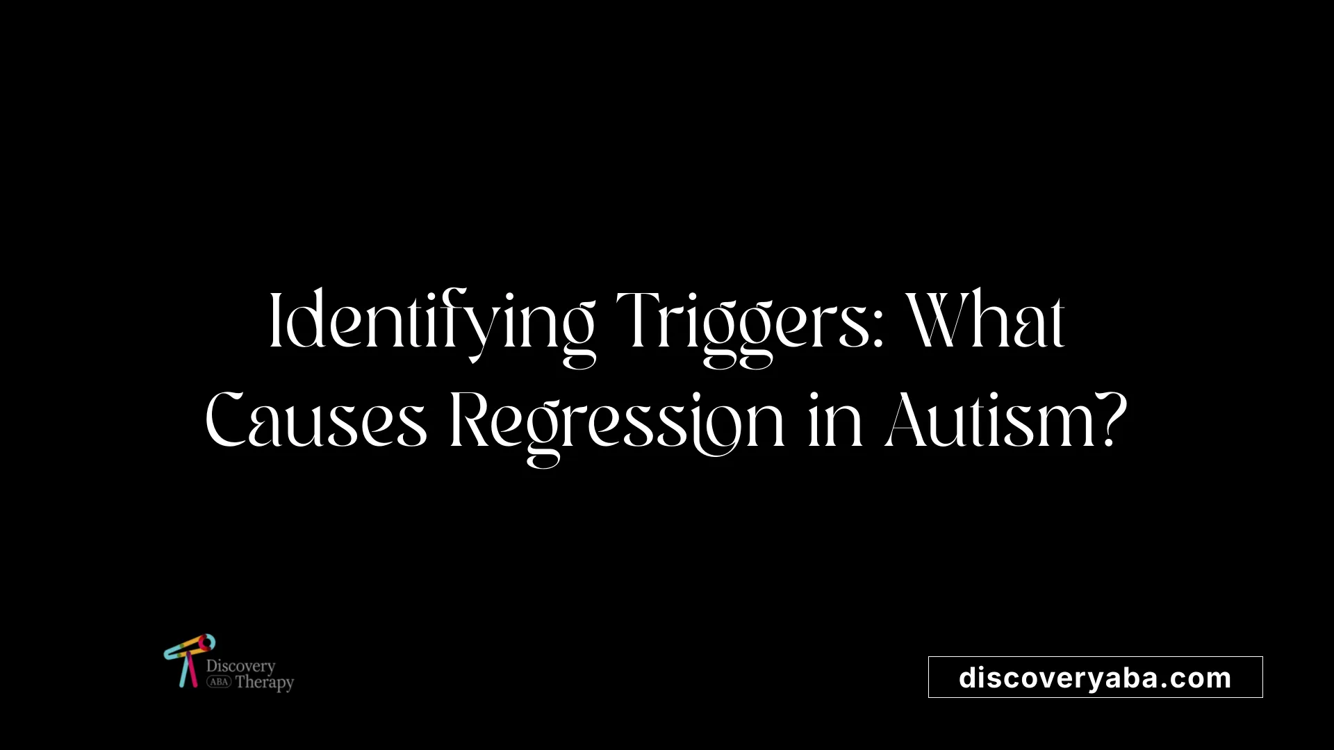 Identifying Triggers: What Causes Regression in Autism?