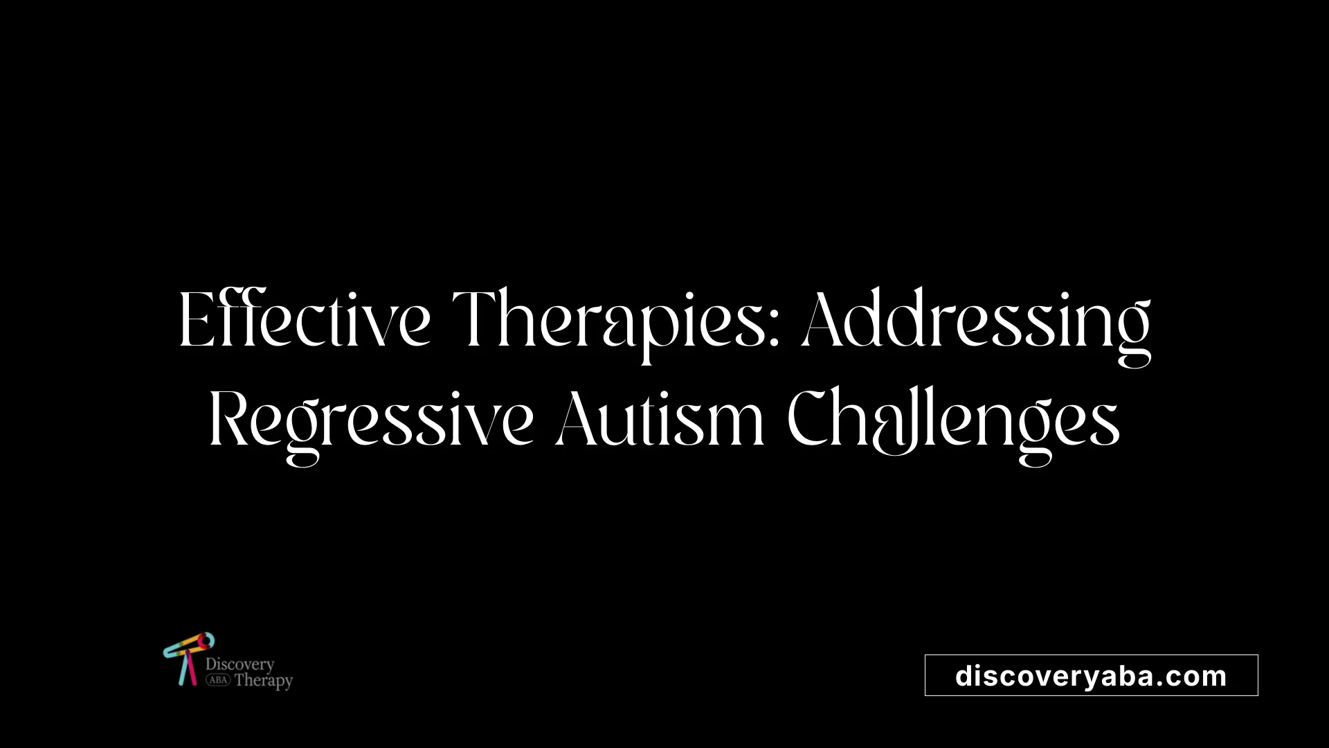 Effective Therapies: Addressing Regressive Autism Challenges