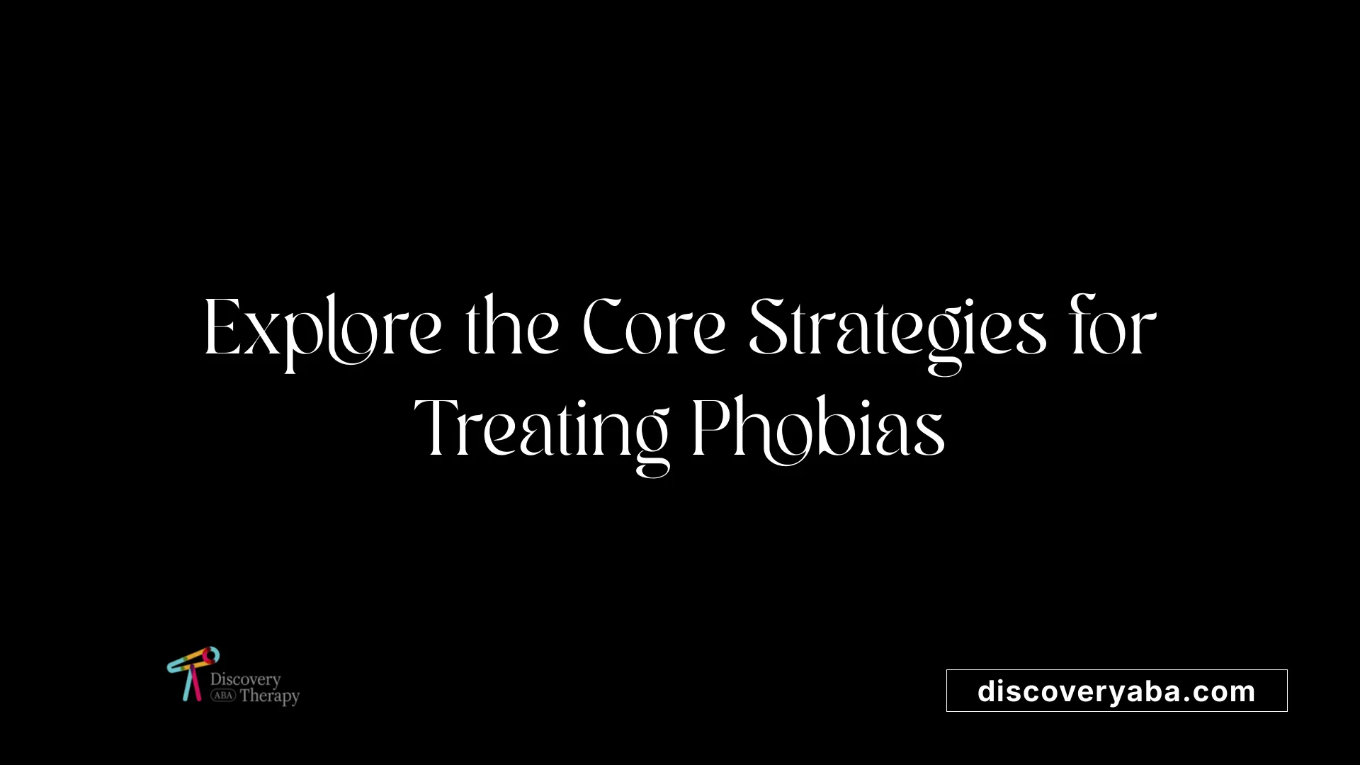 Explore the Core Strategies for Treating Phobias