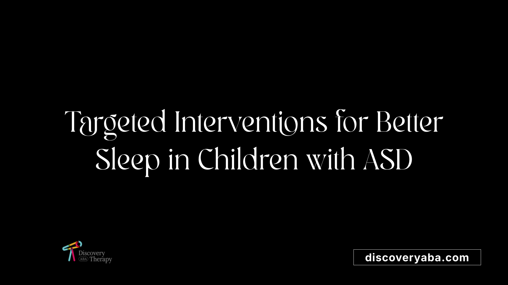 Targeted Interventions for Better Sleep in Children with ASD