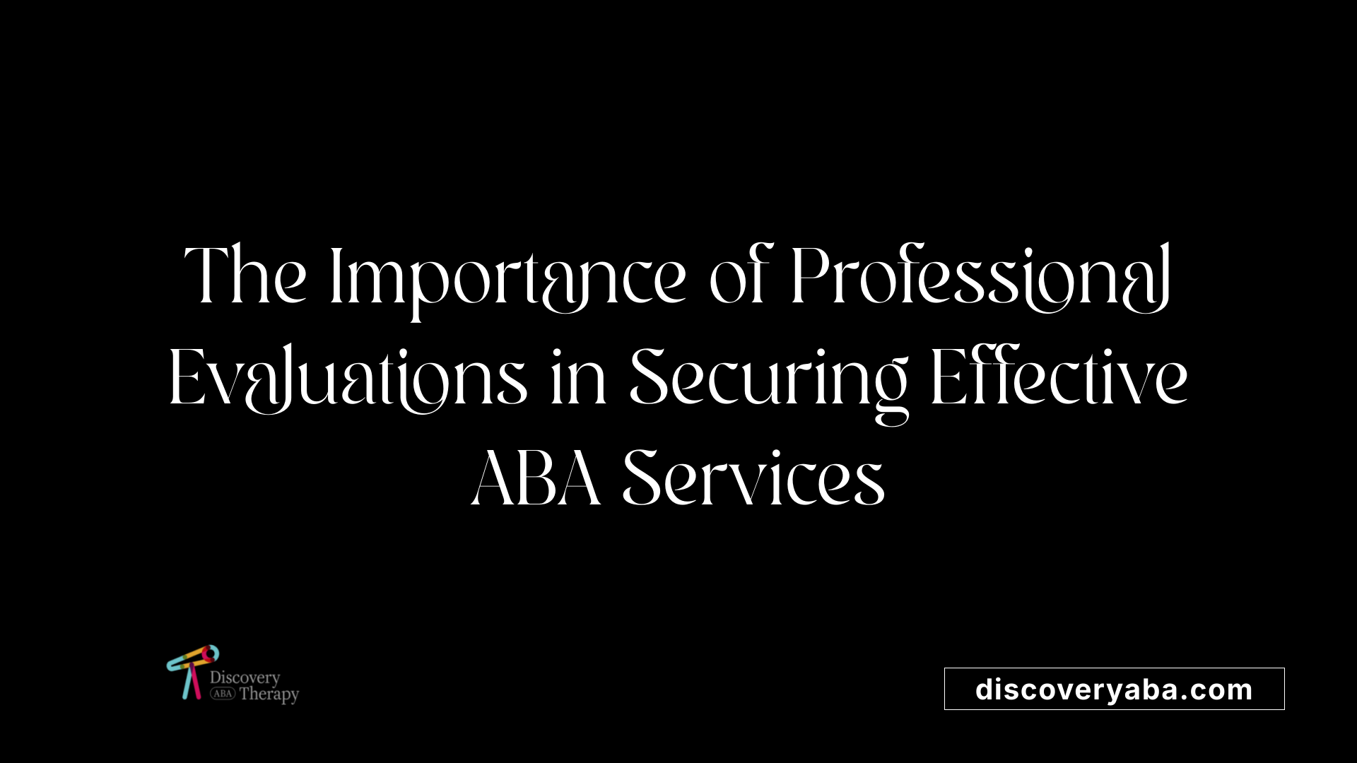 The Importance of Professional Evaluations in Securing Effective ABA Services