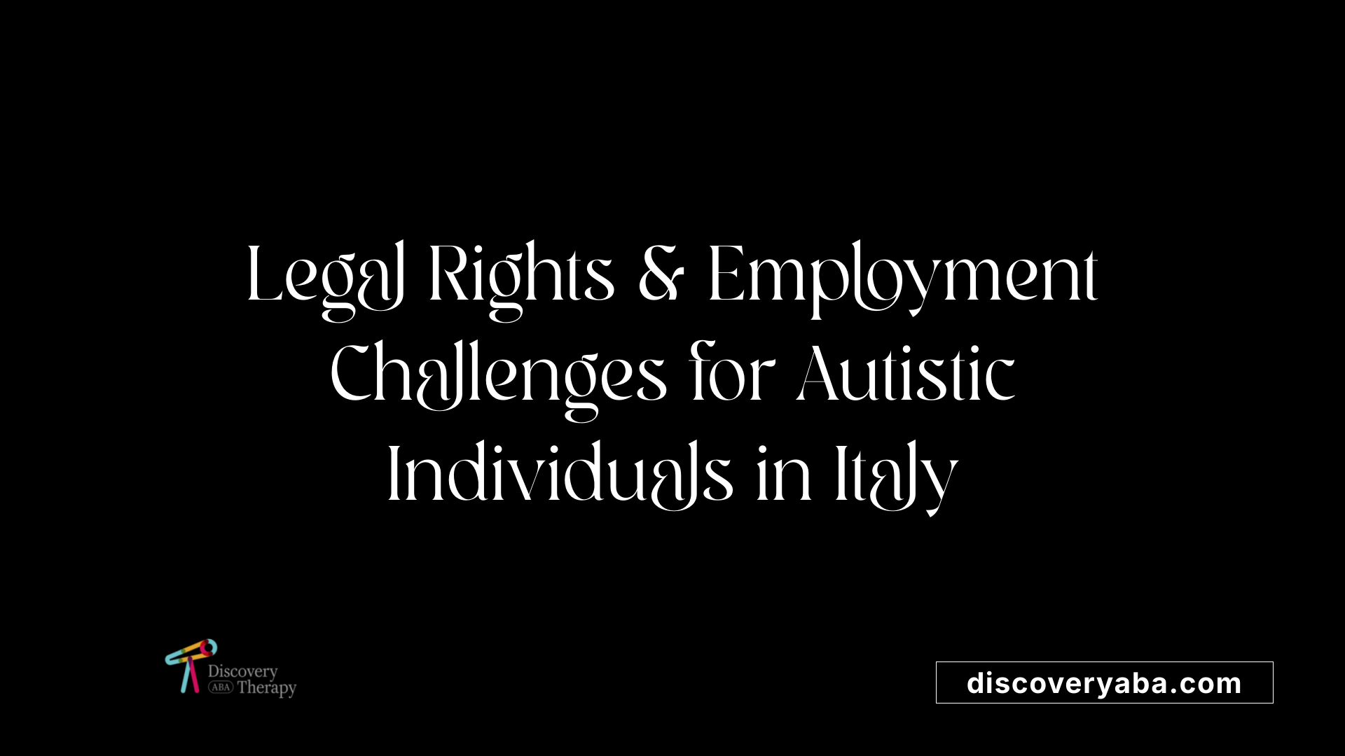 Legal Rights &amp; Employment Challenges for Autistic Individuals in Italy