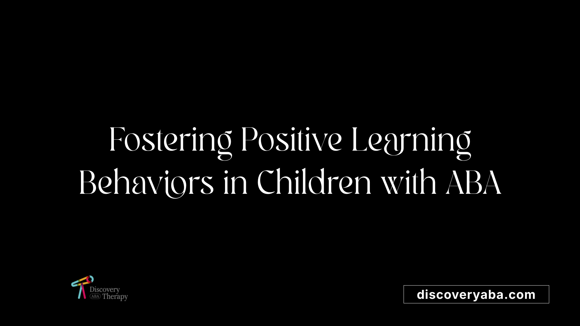 Fostering Positive Learning Behaviors in Children with ABA