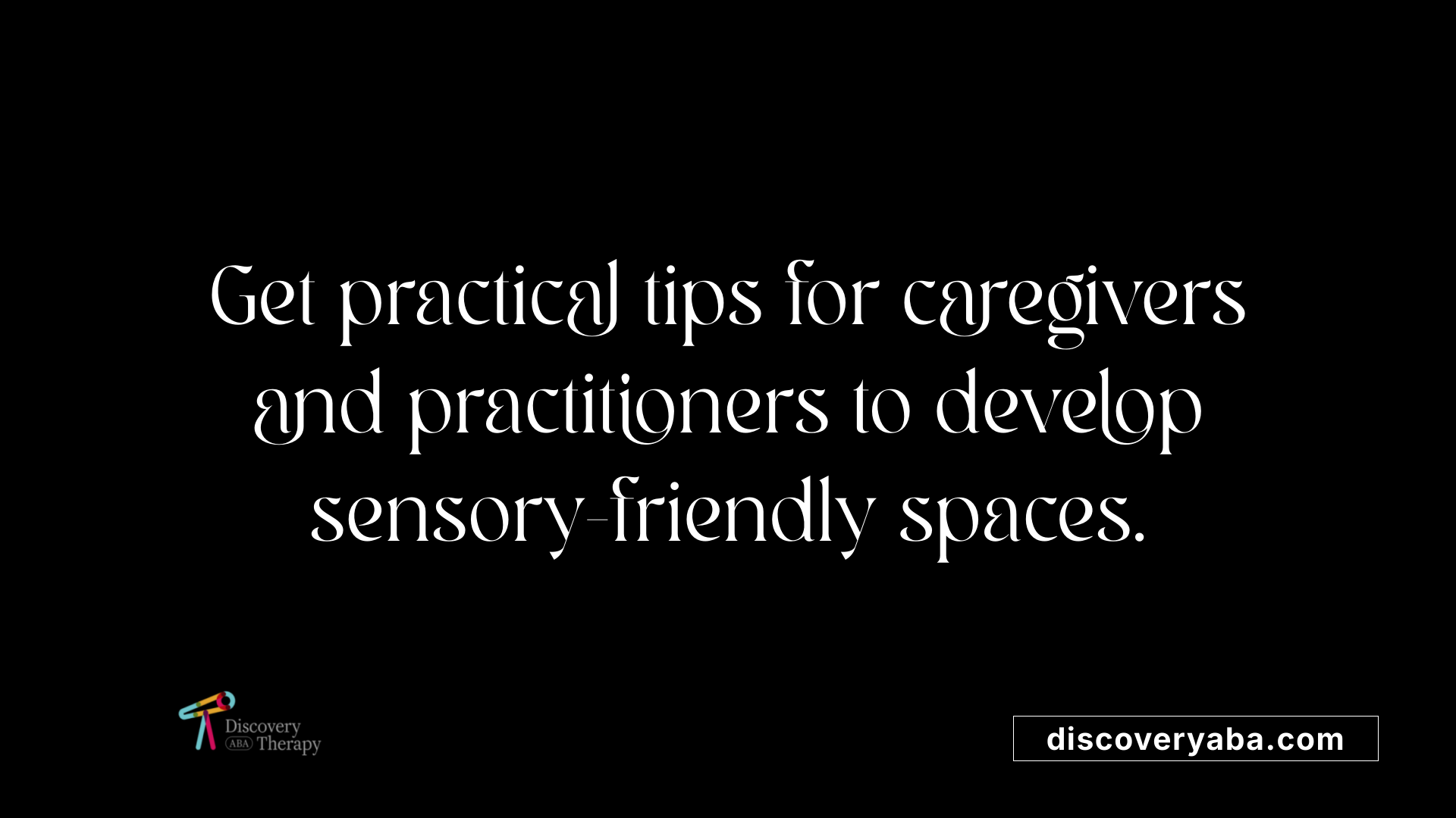 Get practical tips for caregivers and practitioners to develop sensory-friendly spaces.
