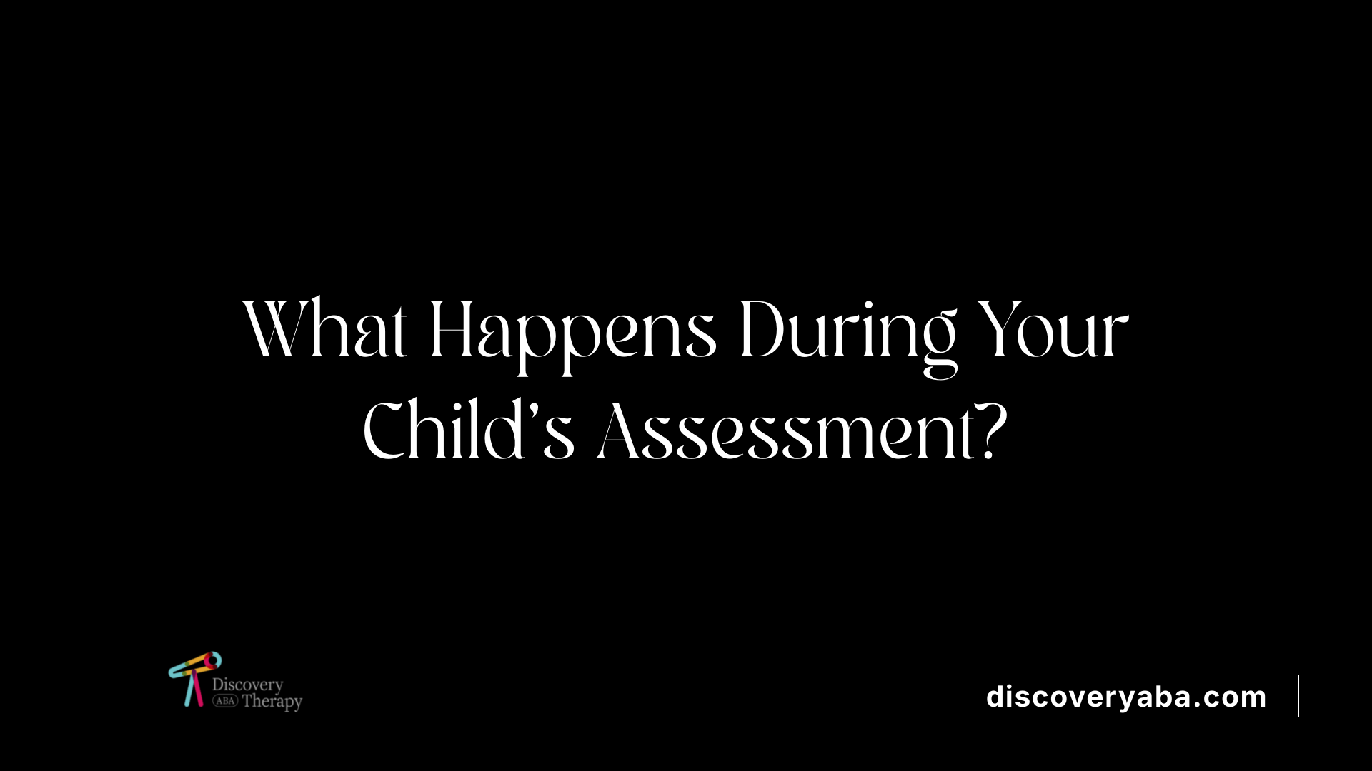 What Happens During Your Child's Assessment?