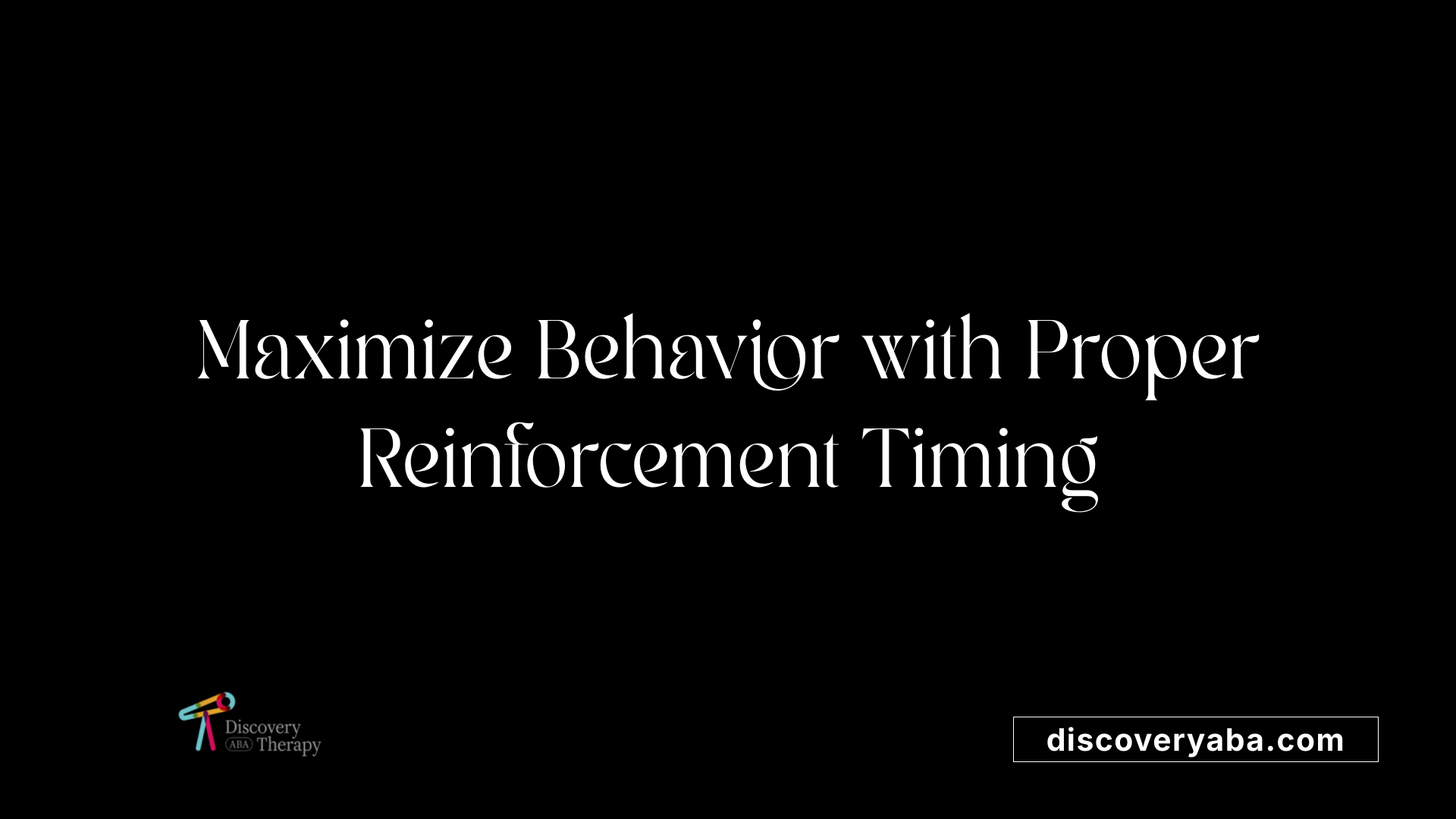 Maximize Behavior with Proper Reinforcement Timing