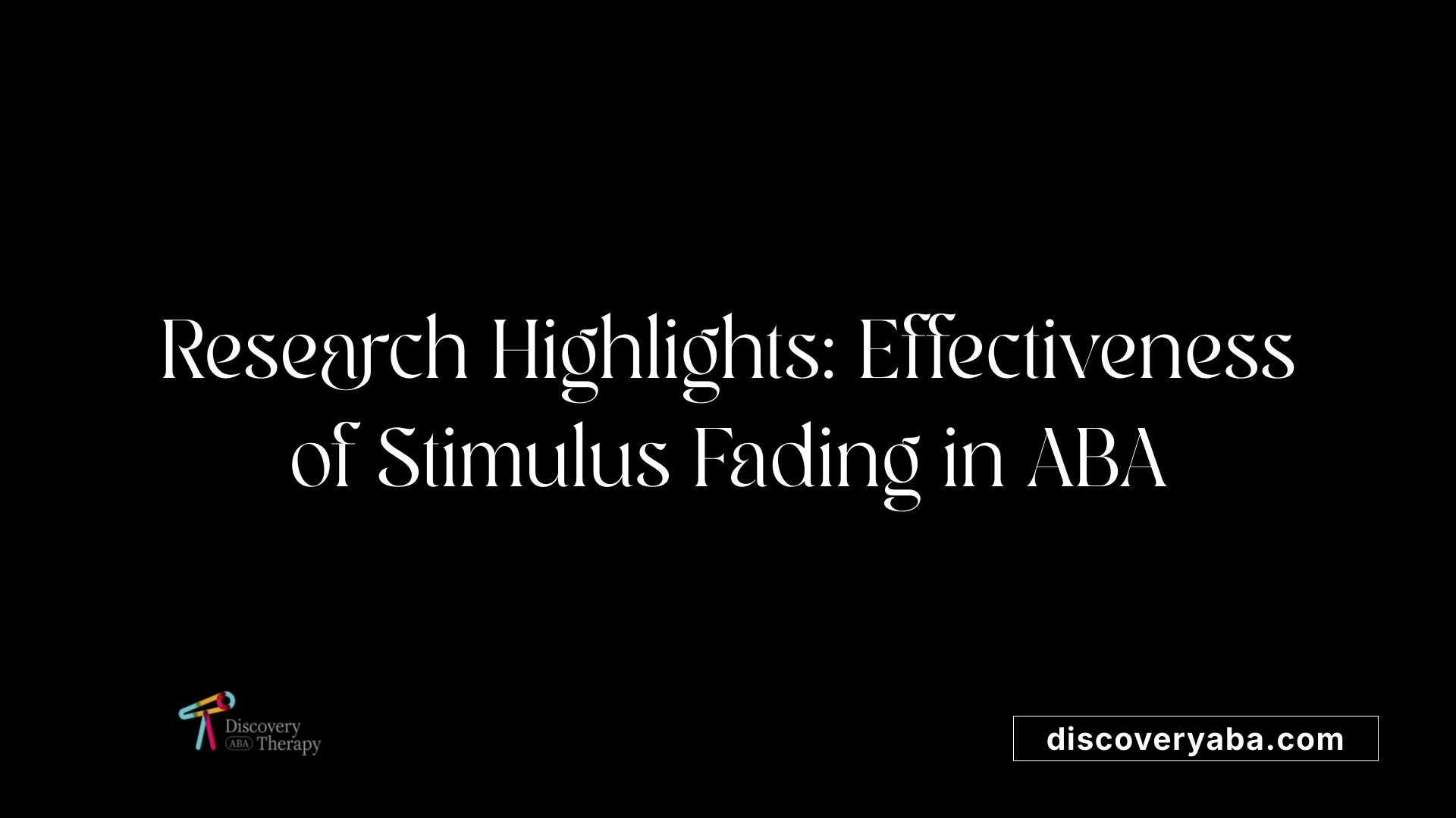 Research Highlights: Effectiveness of Stimulus Fading in ABA