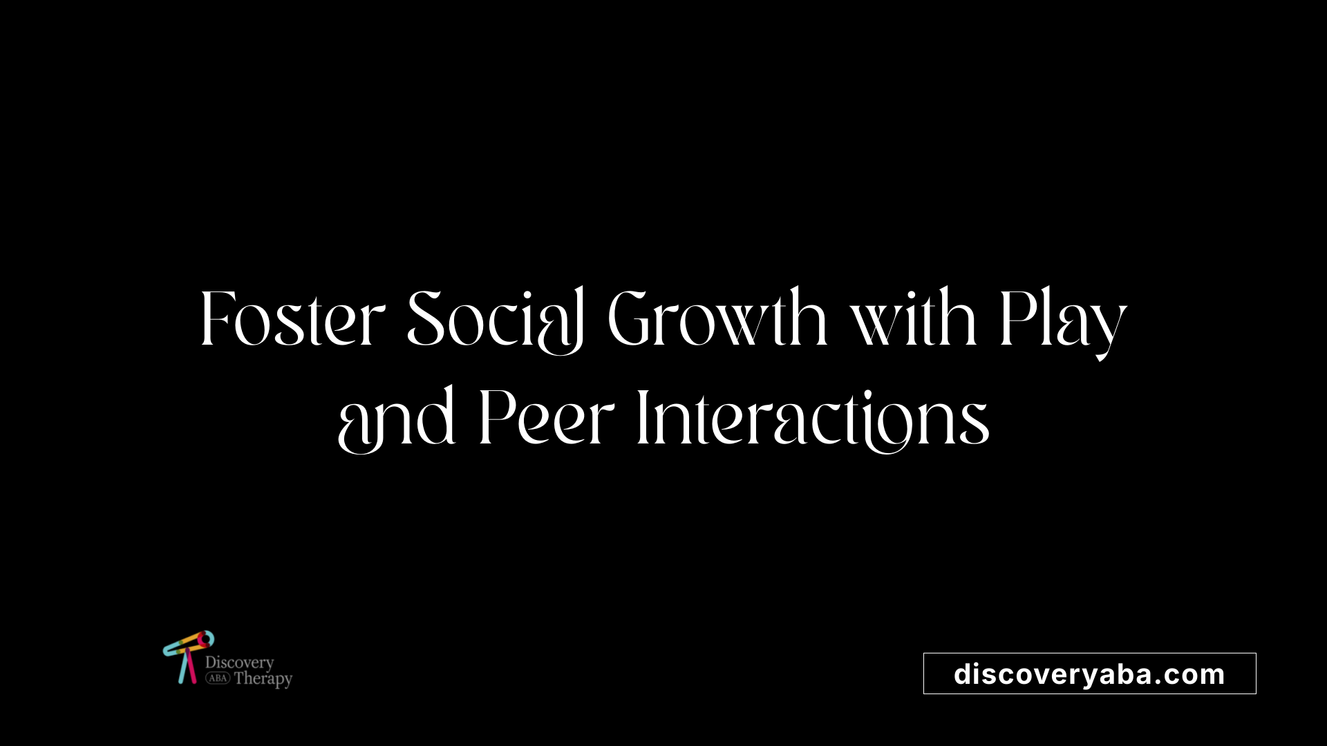 Foster Social Growth with Play and Peer Interactions