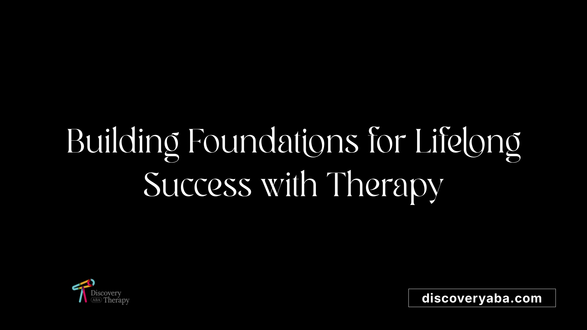 Building Foundations for Lifelong Success with Therapy