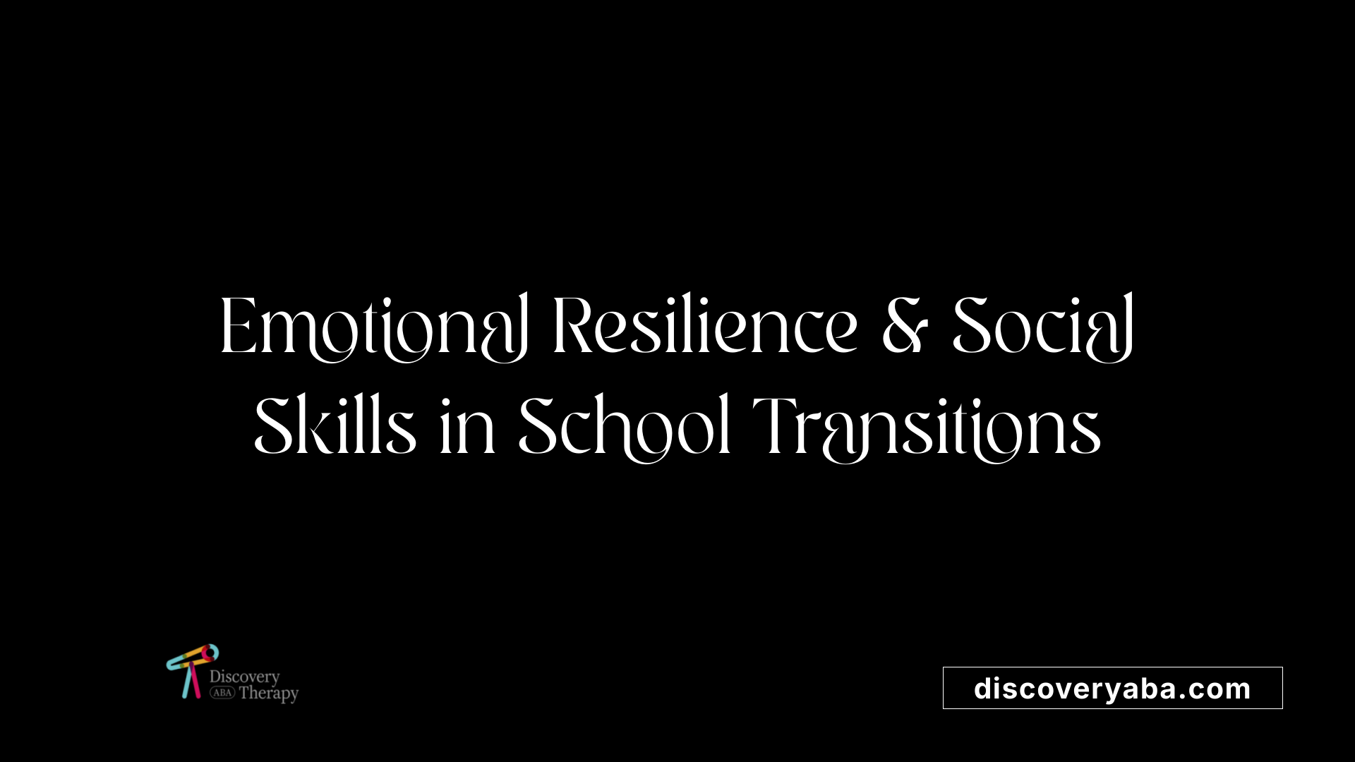 Emotional Resilience &amp; Social Skills in School Transitions