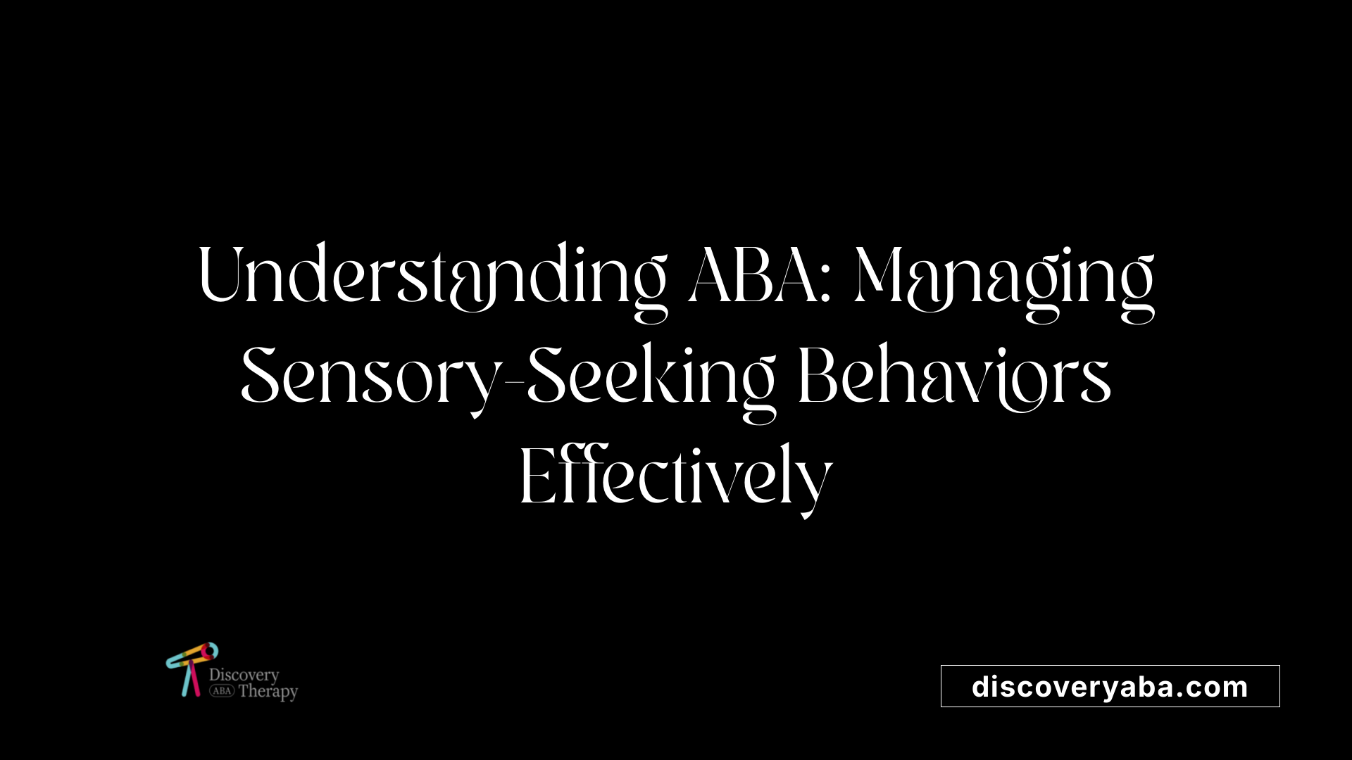 Understanding ABA: Managing Sensory-Seeking Behaviors Effectively
