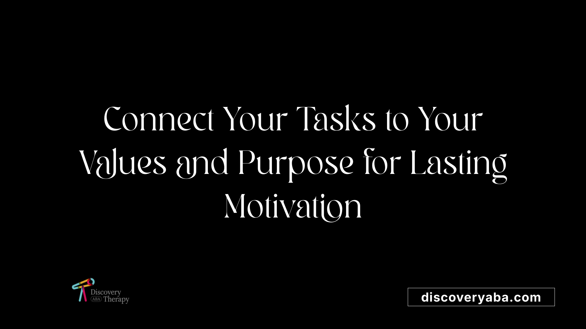 Connect Your Tasks to Your Values and Purpose for Lasting Motivation